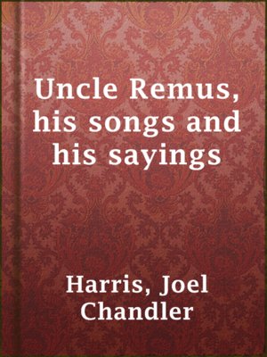 Uncle Remus, his songs and his sayings - ebook